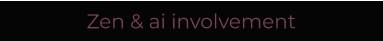 Zen & ai involvement