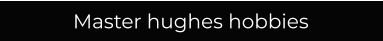 Master hughes hobbies
