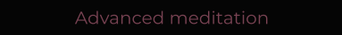 Advanced meditation