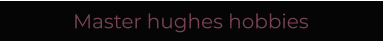 Master hughes hobbies