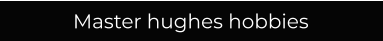 Master hughes hobbies