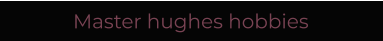Master hughes hobbies